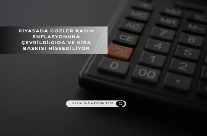 PİYASALARDA GÖZLER KASIM ENFLASYONUNA ÇEVRİLDİ: GIDA VE KİRA BASKISI HİSSEDİLİYOR